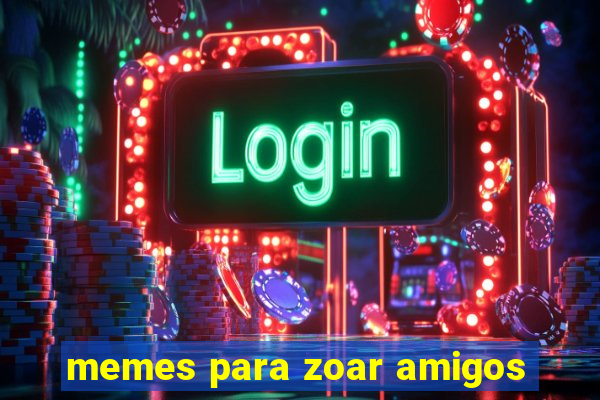 memes para zoar amigos